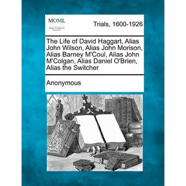 The Life of David Haggart, Alias John Wilson, Alias John Morison, Alias Barney M'Coul, Alias John M'Colgan, Alias Daniel O'Brien, Alias the Switcher