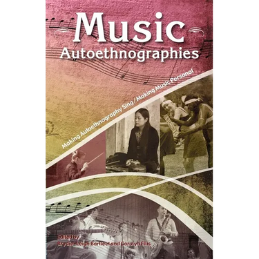 Music Autoethnographies: Making Autoethnography Sing/Making Music Personal