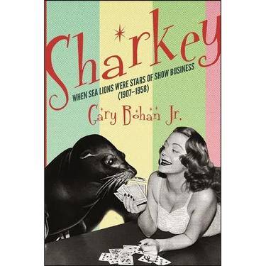 Sharkey: When Sea Lions Were Stars of Show Business (1907-1958)