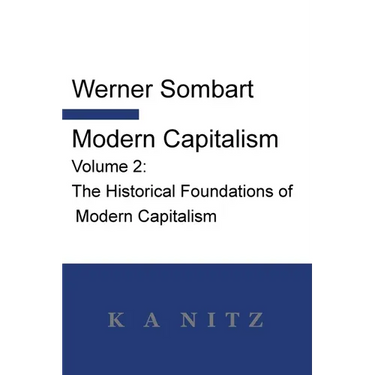 Modern Capitalism - Volume 2: The Historical Foundations of Modern Capitalism: A systematic historical depiction of Pan-European economic life from it