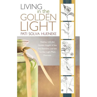 Living in the Golden Light: Healing with the Golden Angels of the Five Elements and the Golden Light Plant Essences.