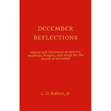 December Reflections: Advent and Christmas Scriptures, Readings, Prayers, and Songs for the Month of December