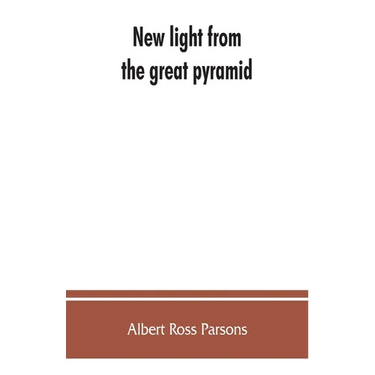 New light from the great pyramid: the astronomico-geographical system of the ancients recovered and applied to the elucidation of history, ceremony, s