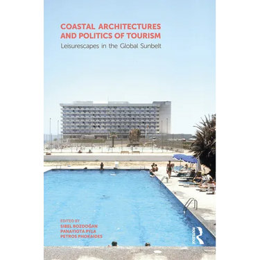 Coastal Architectures and Politics of Tourism: Leisurescapes in the Global Sunbelt