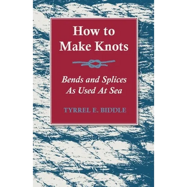 How to Make Knots, Bends and Splices: As Used at Sea