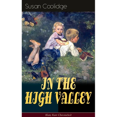 IN THE HIGH VALLEY (Katy Karr Chronicles): Adventures of Katy, Clover and the Rest of the Carr Family (Including the story "Curly Locks") - What Katy