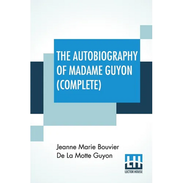 The Autobiography Of Madame Guyon (Complete): Complete Edition Of Two Parts