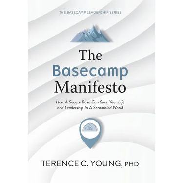 The Basecamp Manifesto: How A Secure Base Can Save Your Life and Leadership In A Scrambled World
