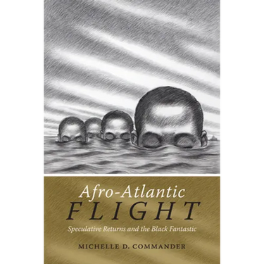 Afro-Atlantic Flight: Speculative Returns and the Black Fantastic