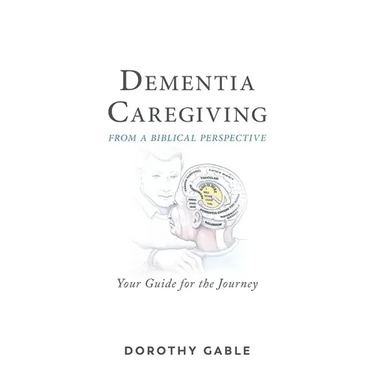 Dementia Caregiving from a Biblical Perspective: Your Guide for the Journey
