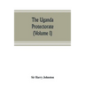 The Uganda protectorate (Volume I): an attempt to give some description of the physical geography, botany, zoology, anthropology, languages and histor