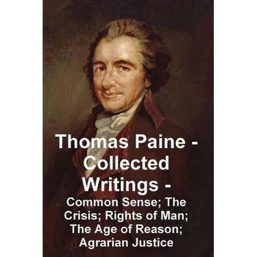 Thomas Paine -- Collected Writings Common Sense; The Crisis; Rights of Man; The Age of Reason; Agrarian Justice