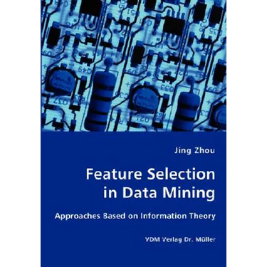 Feature Selection in Data Mining - Approaches Based on Information Theory