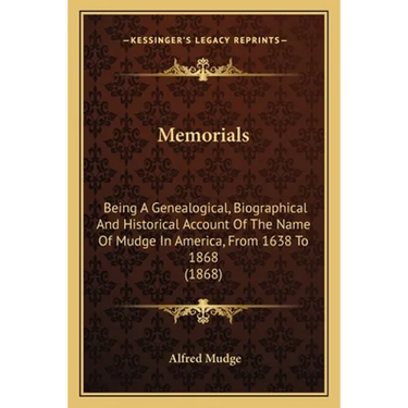 Memorials: Being A Genealogical, Biographical And Historical Account Of The Name Of Mudge In America, From 1638 To 1868 (1868)