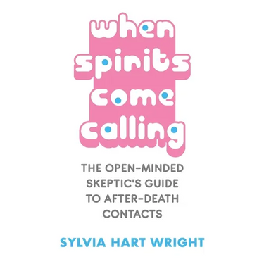 When Spirits Come Calling: The Open-Minded Skeptic's Guide to After-Death Contacts