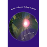 Reiki An Energy Healing Modality: Course Manual