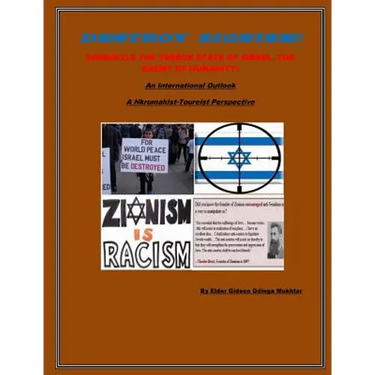 Destroy Zionism-Dismantle the Terror State of Israel;Enemy of Humanity: An International Scope: a Nkrumahist-Toureist Perspective