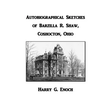 Autobiographical Sketches of Barzilla R. Shaw, Coshocton, Ohio