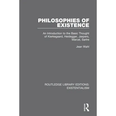 Philosophies of Existence: An Introduction to the Basic Thought of Kierkegaard, Heidegger, Jaspers, Marcel, Sartre