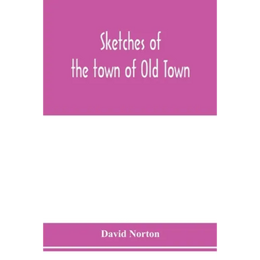 Sketches of the town of Old Town, Penobscot County, Maine from its earliest settlement, to 1879; with biographical sketches