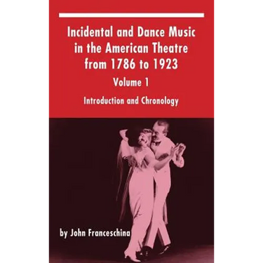 Incidental and Dance Music in the American Theatre from 1786 to 1923: Volume 1, Introduction and Chronology (hardback)