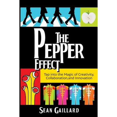 The Pepper Effect: Tap into the Magic of Creativity, Collaboration, and Innovation