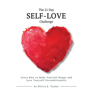 The 21 Day Self-Love Challenge: Learn How to Make Yourself Happy and Love Yourself Unconditionally