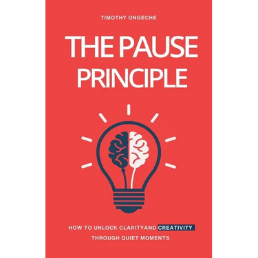 The Pause Principle: Unlocking Clarity, Purpose, and Creativity Through Life's Quiet Moments