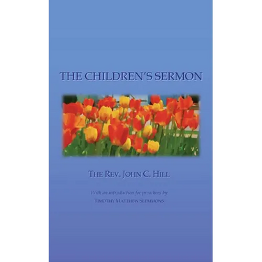 The Children's Sermon: With a Selection of Five Minute Sermons to Children, for Pastors, Sunday-School Libraries and Home Reading
