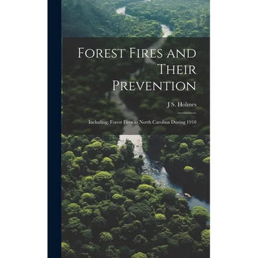 Forest Fires and Their Prevention: Including, Forest Fires in North Carolina During 1910