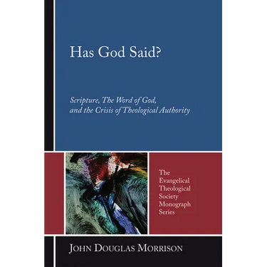 Has God Said?: Scripture, the Word of God, and the Crisis of Theological Authority