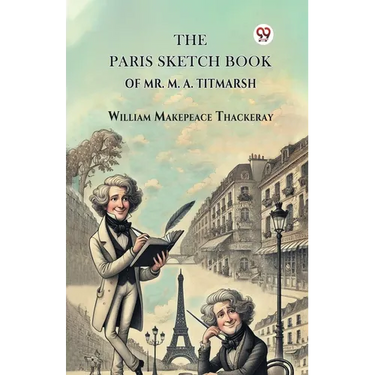 The Paris Sketch Book Of Mr. M. A. Titmarsh