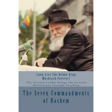 The Seven Commandments of Hashem: Taught by the Seventh Leader of Chabad - the Real Messiah, Bringing the Redemption and the Seventh Millennium