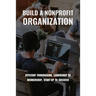 Build A Nonprofit Organization: Efficient Fundraising, Leadership To Membership, Start-Up To Success: Non Profit Organization Examples