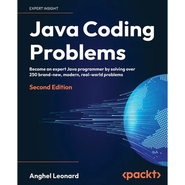 Java Coding Problems - Second Edition: Become an expert Java programmer by solving over 250 brand-new, modern, real-world problems