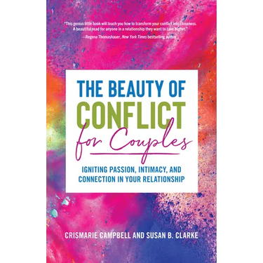 The Beauty of Conflict for Couples: Igniting Passion, Intimacy and Connection in Your Relationship (Conflict in Relationships, for Readers of Communic