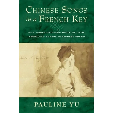 Chinese Songs in a French Key: How Judith Gautier's Book of Jade Introduced Europe to Chinese Poetry