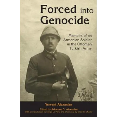 Forced Into Genocide: Memoirs of an Armenian Soldier in the Ottoman Turkish Army