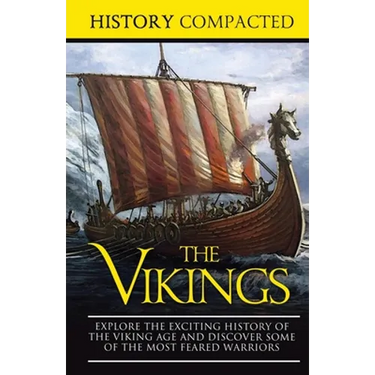 The Vikings: Explore the Exciting History of the Viking Age and Discover Some of the Most Feared Warriors