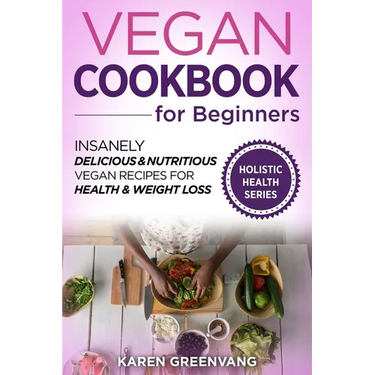 Vegan Cookbook for Beginners: Insanely Delicious and Nutritious Vegan Recipes for Health & Weight Loss