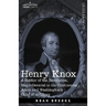 Henry Knox: A Soldier of the Revolution, Major-General in the Continental Army and Washington's Chief of Artillery
