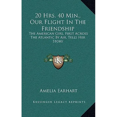 20 Hrs. 40 Min., Our Flight In The Friendship: The American Girl, First Across The Atlantic By Air, Tells Her Story