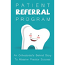 Patient Referral Program: An Orthodontist's Behind Story To Massive Practice Success: The Complete Orthodontic Care Guide