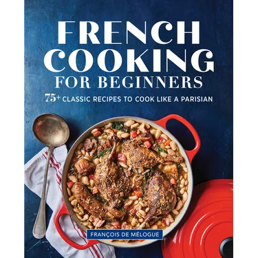 French Cooking for Beginners: 75+ Classic Recipes to Cook Like a Parisian