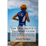 The Triathlete's Training Guide: Plan Your Season from Base Training to Racing