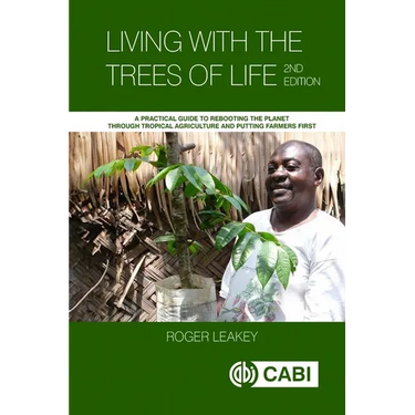 Living with the Trees of Life: A Practical Guide to Rebooting the Planet Through Tropical Agriculture and Putting Farmers First