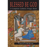 Blessed Be God: A Complete Catholic Prayer Book