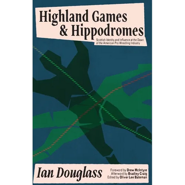 Highland Games and Hippodromes: Scottish Identity and Influence at the Dawn of the American Pro Wrestling Industry