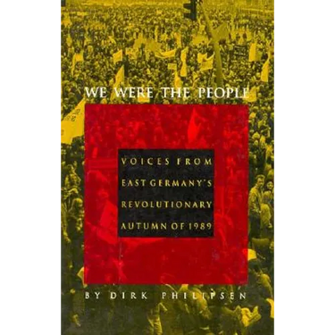 We Were the People: Voices from East Germany's Revolutionary Autumn of 1989