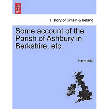Some Account of the Parish of Ashbury in Berkshire, Etc.
